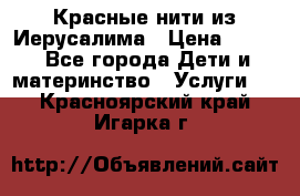 Красные нити из Иерусалима › Цена ­ 150 - Все города Дети и материнство » Услуги   . Красноярский край,Игарка г.